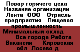 Повар горячего цеха › Название организации ­ Лента, ООО › Отрасль предприятия ­ Пищевая промышленность › Минимальный оклад ­ 29 987 - Все города Работа » Вакансии   . Кировская обл.,Лосево д.